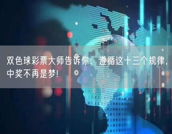 双色球彩票大师告诉你:遵循这十三个规律,中奖不再是梦!