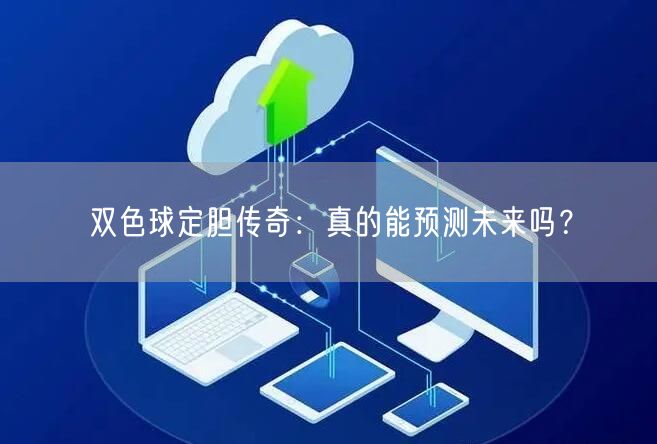 双色球定胆传奇：真的能预测未来吗？