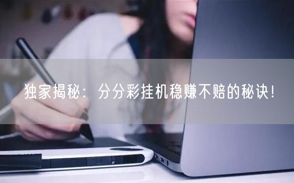 独家揭秘：分分彩挂机稳赚不赔的秘诀！