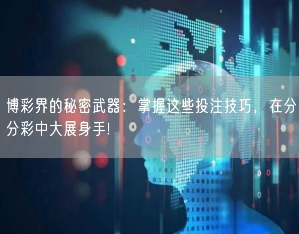 博彩界的秘密武器：掌握这些投注技巧，在分分彩中大展身手!
