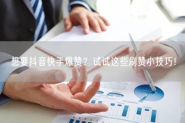 想要抖音快手爆赞？试试这些刷赞小技巧！
