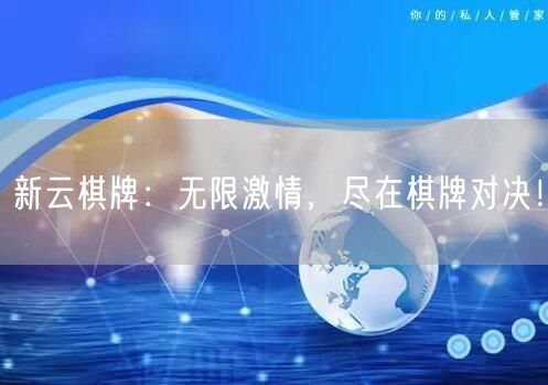 新云棋牌：无限激情，尽在棋牌对决！