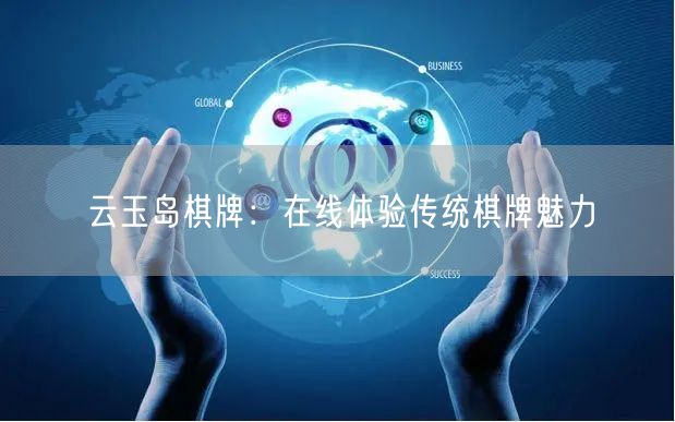 云玉岛棋牌:在线体验传统棋牌魅力