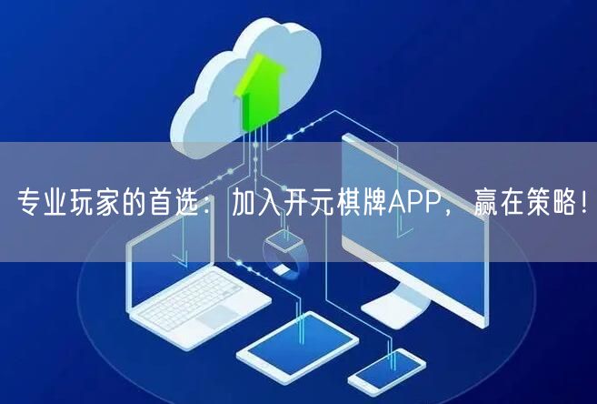 专业玩家的首选：加入开元棋牌APP，赢在策略！
