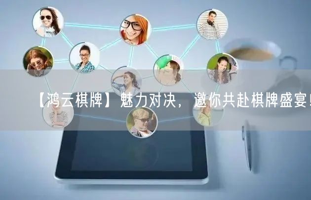 【鸿云棋牌】魅力对决,邀你共赴棋牌盛宴!