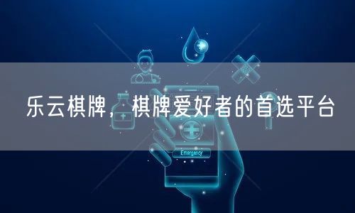 乐云棋牌,棋牌爱好者的首选平台