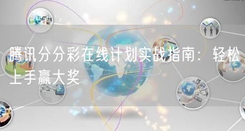 腾讯分分彩在线计划实战指南：轻松上手赢大奖