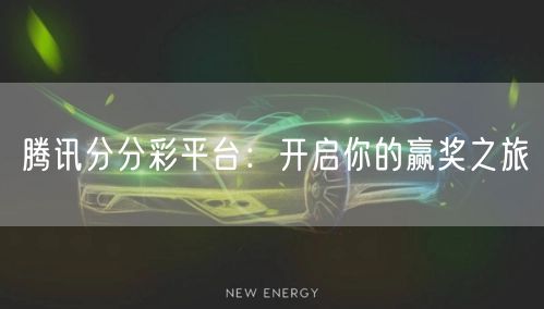 腾讯分分彩平台：开启你的赢奖之旅