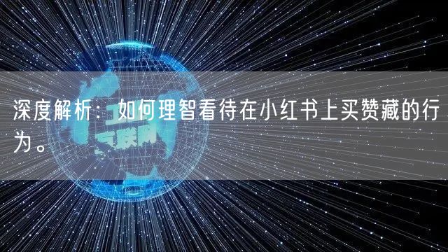 深度解析：如何理智看待在小红书上买赞藏的行为。