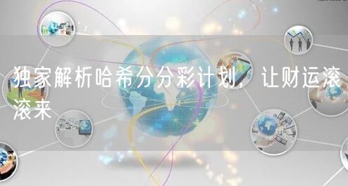 独家解析哈希分分彩计划,让财运滚滚来