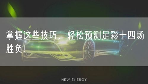 掌握这些技巧，轻松预测足彩十四场胜负!