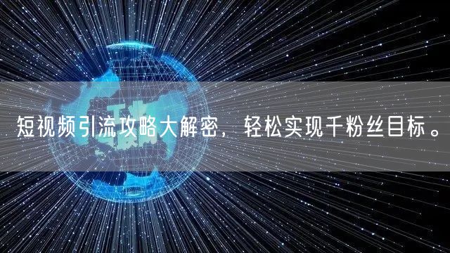 短视频引流攻略大解密,轻松实现千粉丝目标。