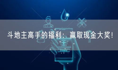 斗地主高手的福利：赢取现金大奖！