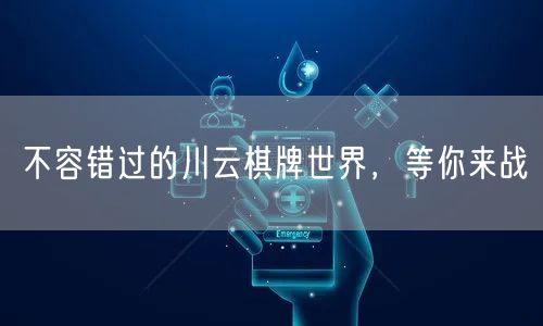 不容错过的川云棋牌世界，等你来战