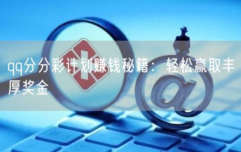 qq分分彩计划赚钱秘籍：轻松赢取丰厚奖金