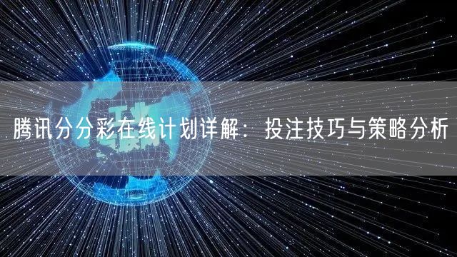 腾讯分分彩在线计划详解：投注技巧与策略分析