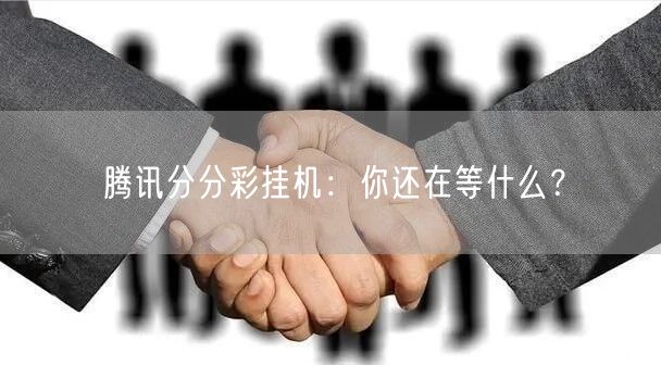 腾讯分分彩挂机：你还在等什么？